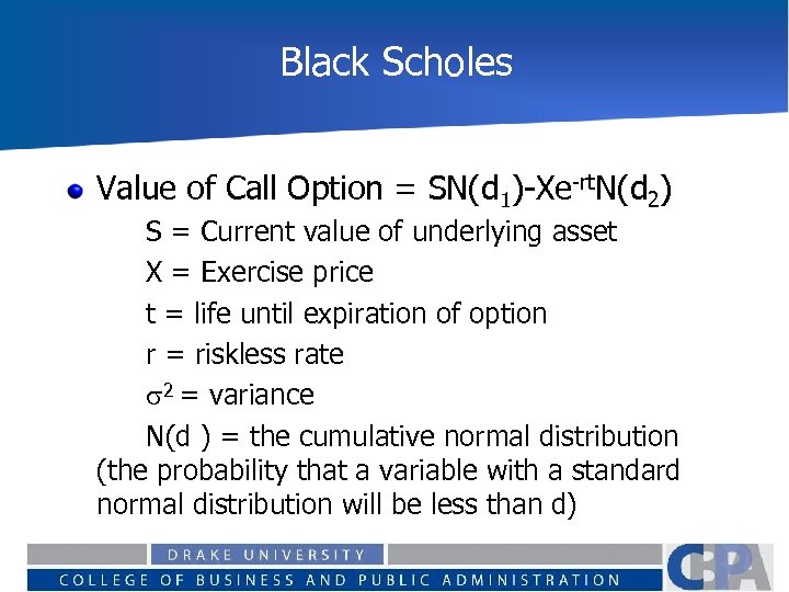 Black Scholes Value of Call Option = SN(d 1)-Xe-rt. N(d 2) S = Current