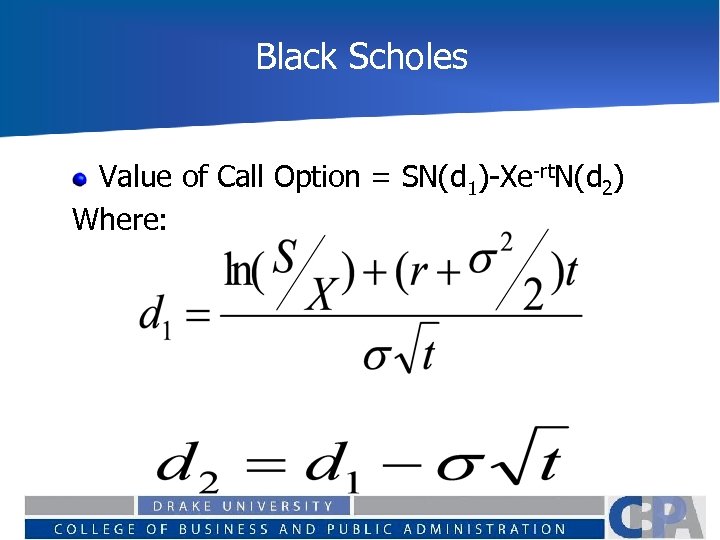 Black Scholes Value of Call Option = SN(d 1)-Xe-rt. N(d 2) Where: 