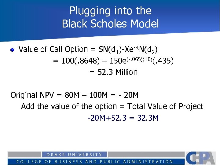 Plugging into the Black Scholes Model Value of Call Option = SN(d 1)-Xe-rt. N(d