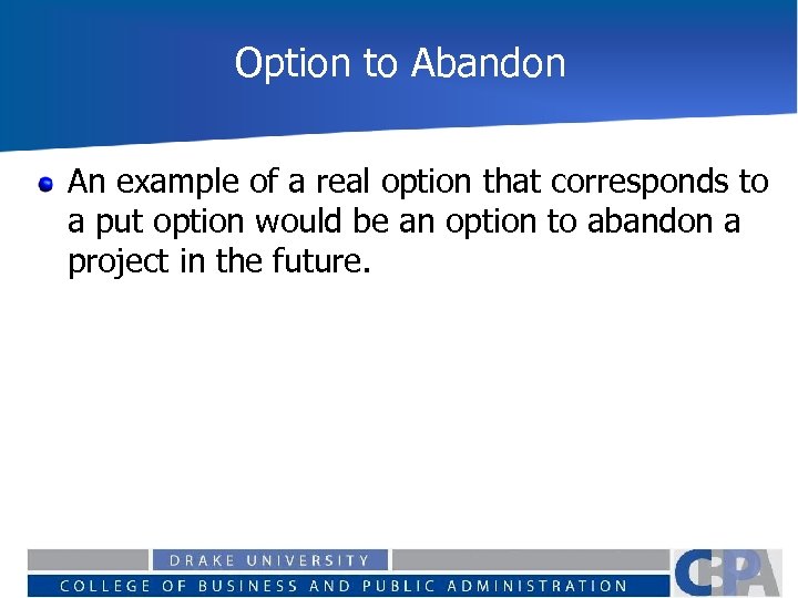 Option to Abandon An example of a real option that corresponds to a put