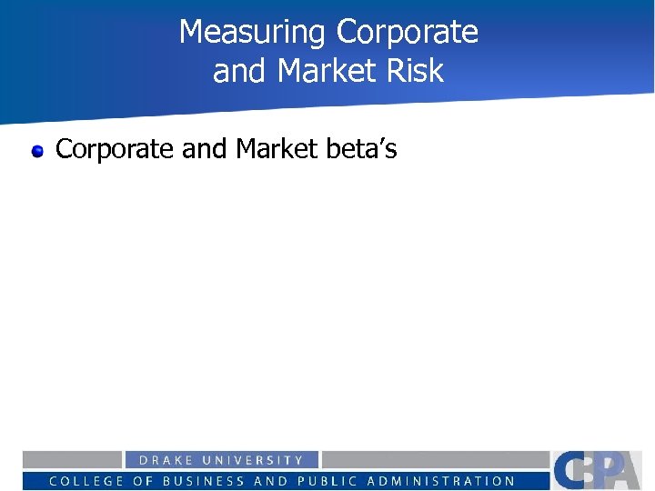 Measuring Corporate and Market Risk Corporate and Market beta’s 