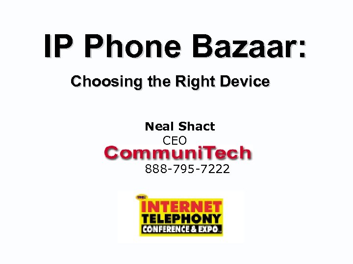 IP Phone Bazaar: Choosing the Right Device Neal Shact CEO 888 -795 -7222 