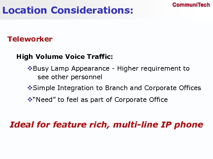 Location Considerations: Teleworker High Volume Voice Traffic: v. Busy Lamp Appearance - Higher requirement