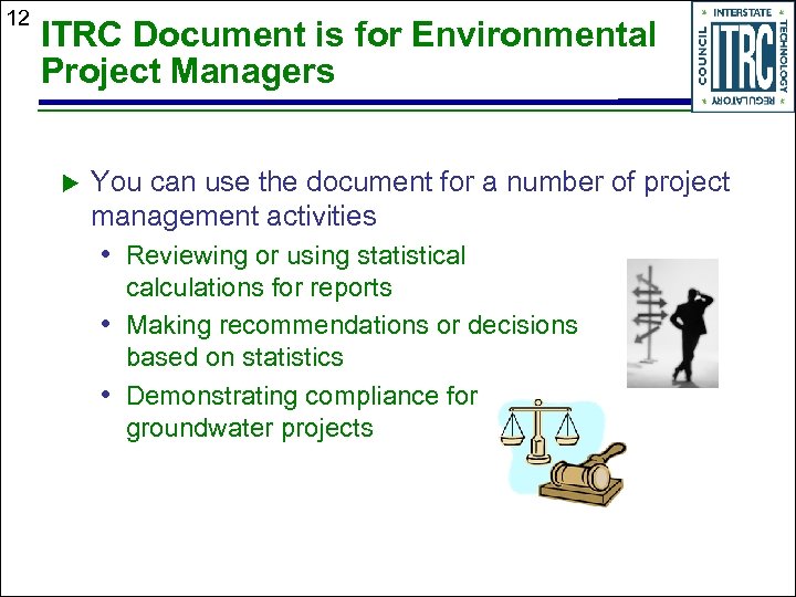 12 ITRC Document is for Environmental Project Managers You can use the document for