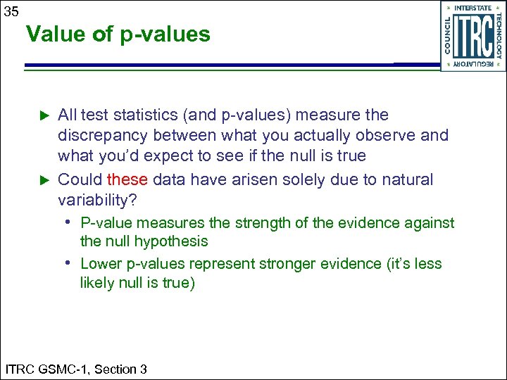 35 Value of p-values All test statistics (and p-values) measure the discrepancy between what