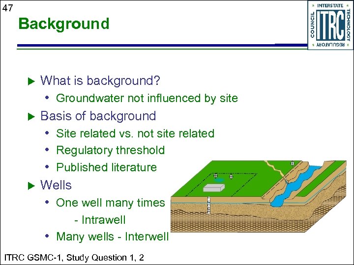 47 Background What is background? • Groundwater not influenced by site Basis of background