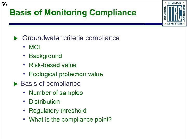 56 Basis of Monitoring Compliance Groundwater criteria compliance • • MCL Background Risk-based value