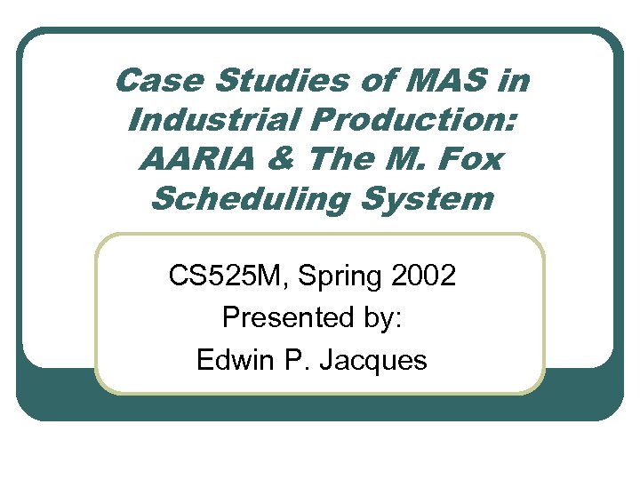 Case Studies of MAS in Industrial Production: AARIA & The M. Fox Scheduling System