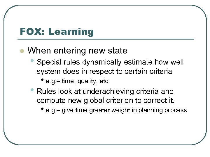FOX: Learning l When entering new state • Special rules dynamically estimate how well