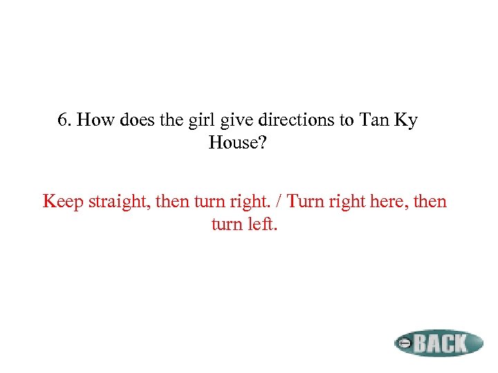 6. How does the girl give directions to Tan Ky House? Keep straight, then