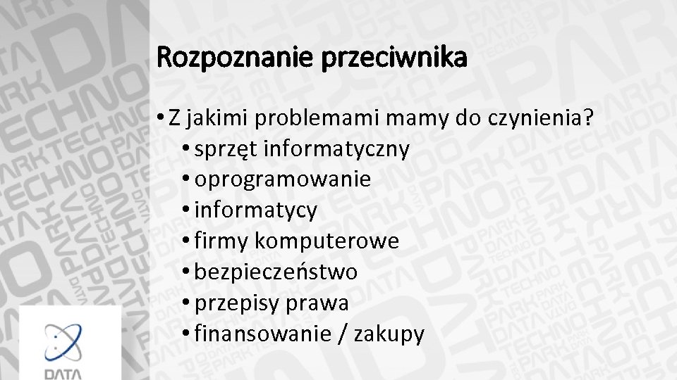 Rozpoznanie przeciwnika • Z jakimi problemami mamy do czynienia? • sprzęt informatyczny • oprogramowanie