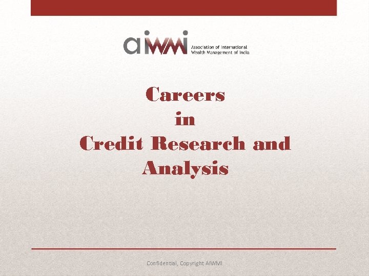 Careers in Credit Research and Analysis Confidential, Copyright AIWMI 