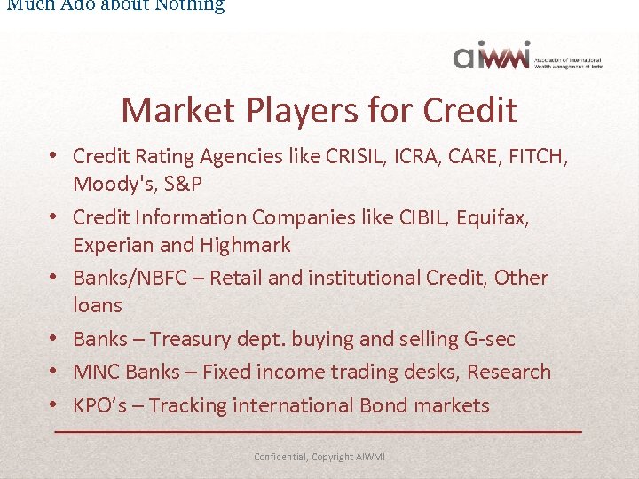 Much Ado about Nothing Market Players for Credit • Credit Rating Agencies like CRISIL,