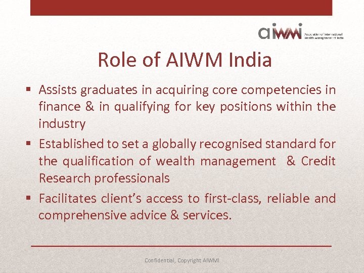Role of AIWM India § Assists graduates in acquiring core competencies in finance &
