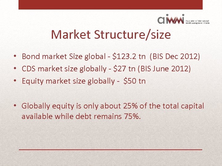 Market Structure/size • Bond market Size global - $123. 2 tn (BIS Dec 2012)