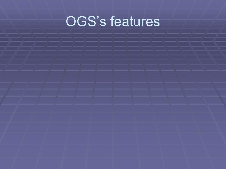 OGS’s features 