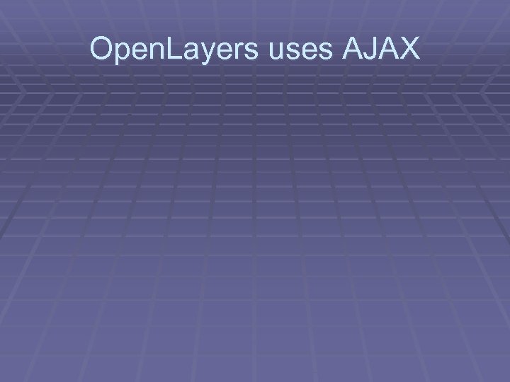 Open. Layers uses AJAX 