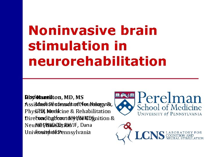 Noninvasive brain stimulation in neurorehabilitation Disclosures Roy Hamilton, MD, MS • Medical consultant for