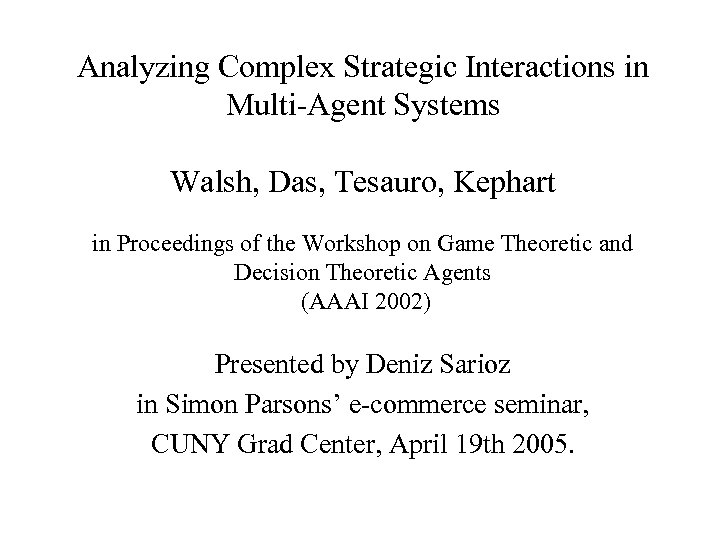 Analyzing Complex Strategic Interactions in Multi-Agent Systems Walsh, Das, Tesauro, Kephart in Proceedings of