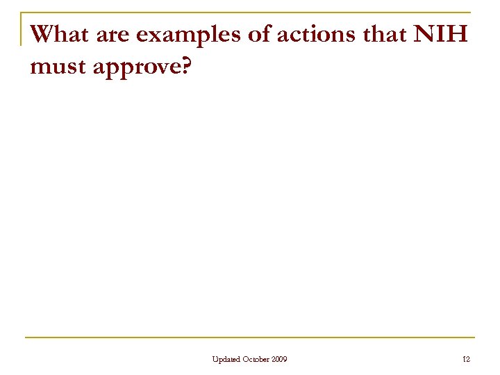 What are examples of actions that NIH must approve? Updated October 2009 12 
