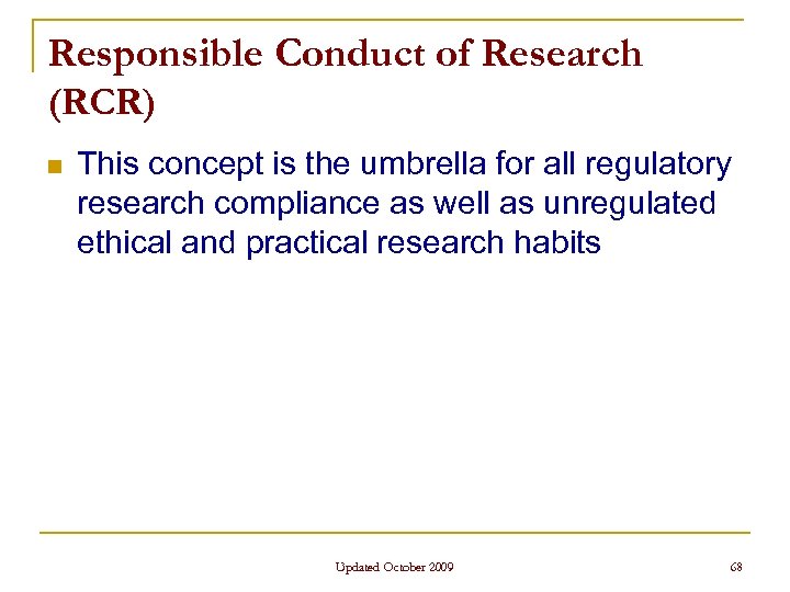 Responsible Conduct of Research (RCR) n This concept is the umbrella for all regulatory