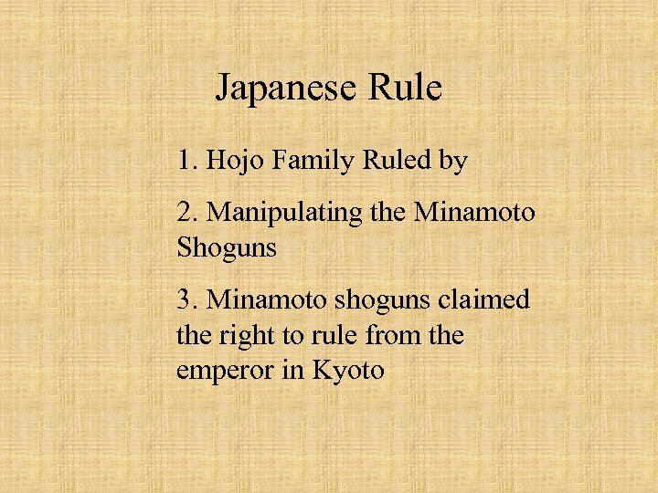 Japanese Rule 1. Hojo Family Ruled by 2. Manipulating the Minamoto Shoguns 3. Minamoto