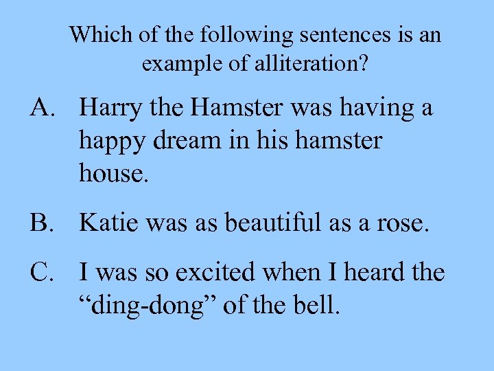 Which of the following sentences is an example of alliteration? A. Harry the Hamster