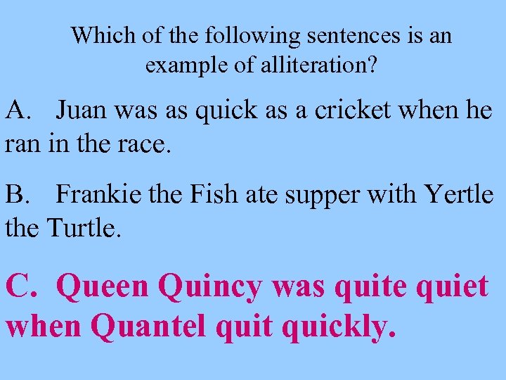 Which of the following sentences is an example of alliteration? A. Juan was as