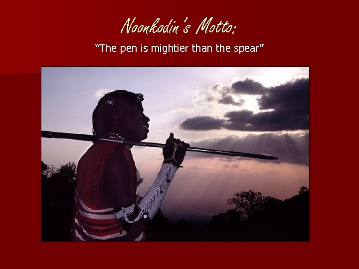 Noonkodin’s Motto: “The pen is mightier than the spear” 
