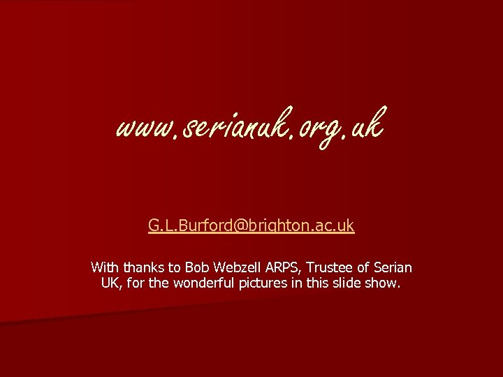 www. serianuk. org. uk G. L. Burford@brighton. ac. uk With thanks to Bob Webzell