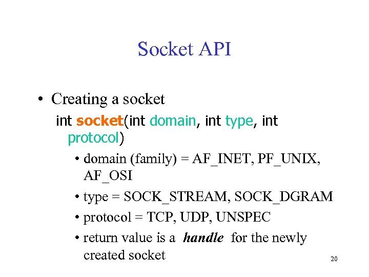 Socket API • Creating a socket int socket(int domain, int type, int protocol) •