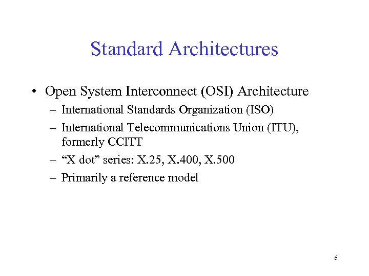 Standard Architectures • Open System Interconnect (OSI) Architecture – International Standards Organization (ISO) –