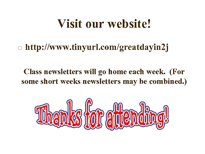 Visit our website! o http: //www. tinyurl. com/greatdayin 2 j Class newsletters will go