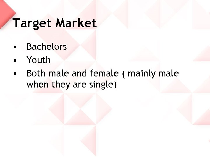 Target Market • Bachelors • Youth • Both male and female ( mainly male