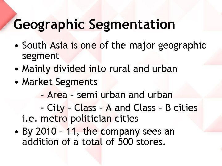 Geographic Segmentation • South Asia is one of the major geographic segment • Mainly