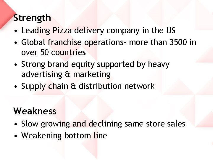 Strength • Leading Pizza delivery company in the US • Global franchise operations- more