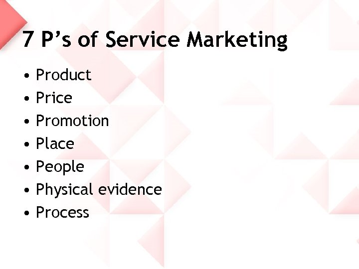 7 P’s of Service Marketing • • Product Price Promotion Place People Physical evidence