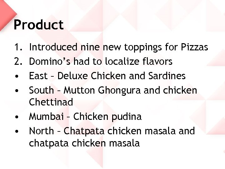 Product 1. 2. • • Introduced nine new toppings for Pizzas Domino’s had to