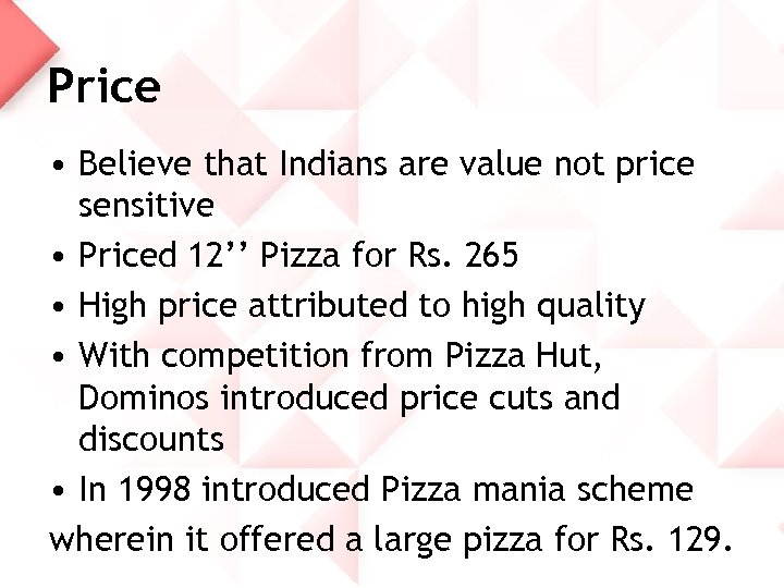 Price • Believe that Indians are value not price sensitive • Priced 12’’ Pizza