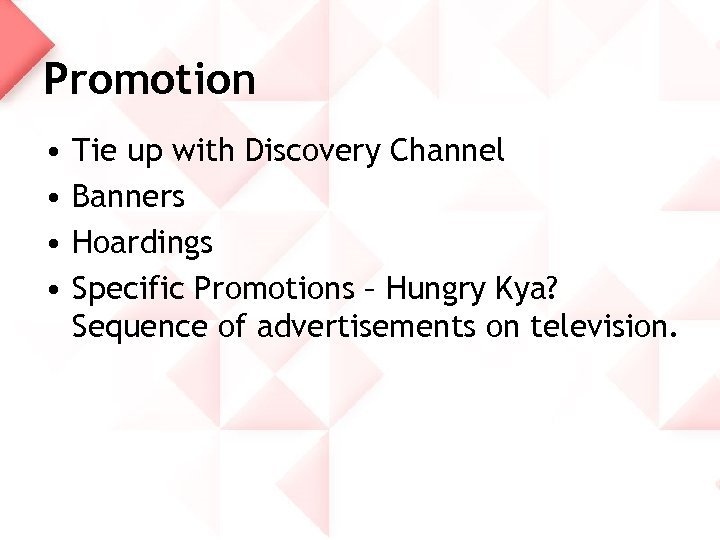 Promotion • • Tie up with Discovery Channel Banners Hoardings Specific Promotions – Hungry