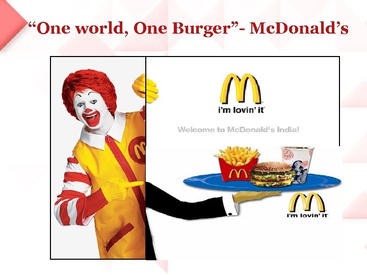 “One world, One Burger”- Mc. Donald’s 