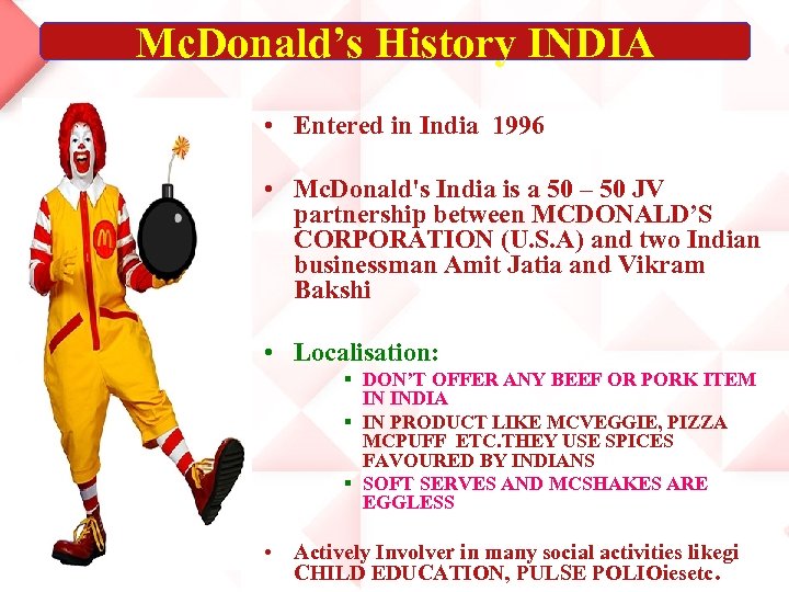 Mc. Donald’s History INDIA • Entered in India 1996 • Mc. Donald's India is