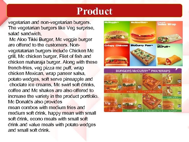 Product vegetarian and non-vegetarian burgers. The vegetarian burgers like Veg surprise, salad sandwich, Mc