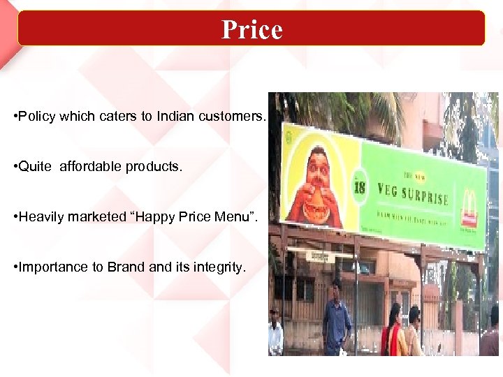 Price • Policy which caters to Indian customers. • Quite affordable products. • Heavily