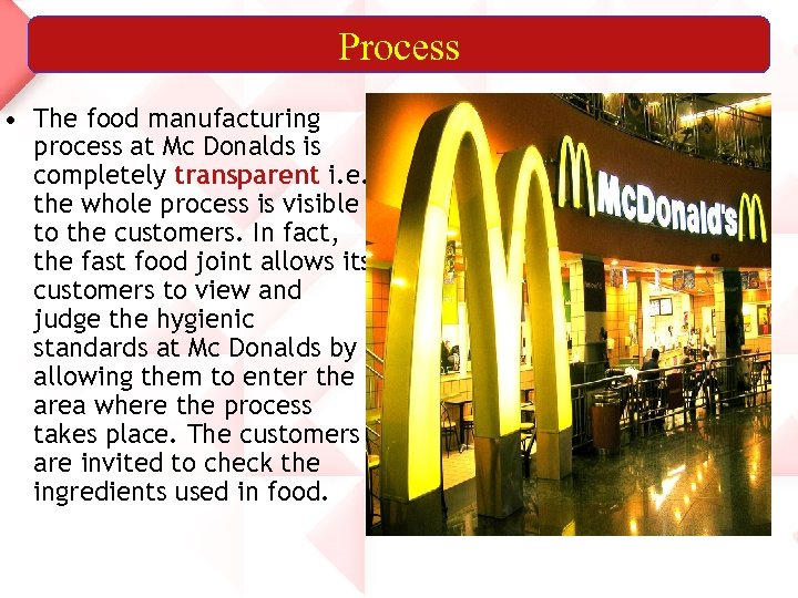 Process • The food manufacturing process at Mc Donalds is completely transparent i. e.