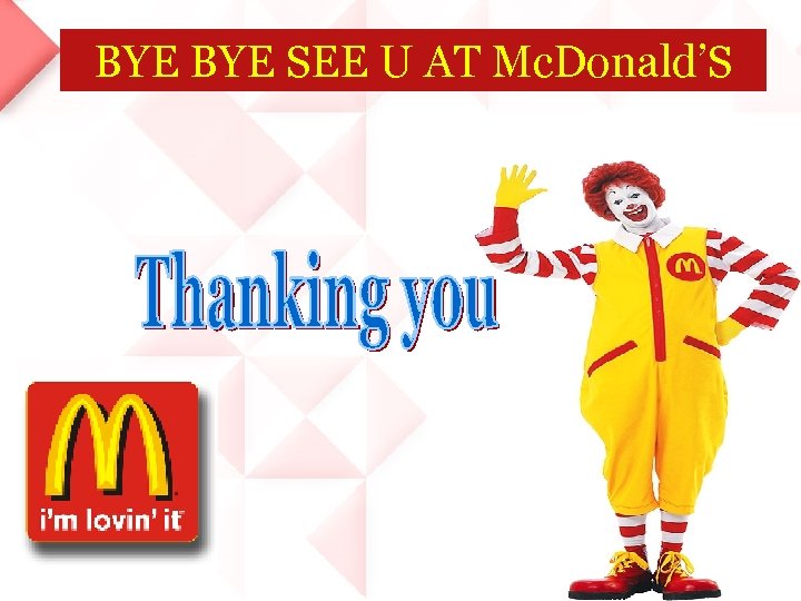 BYE SEE U AT Mc. Donald’S 