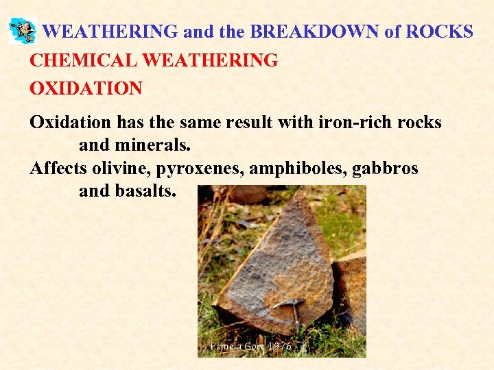 WEATHERING and the BREAKDOWN of ROCKS CHEMICAL WEATHERING OXIDATION Oxidation has the same result