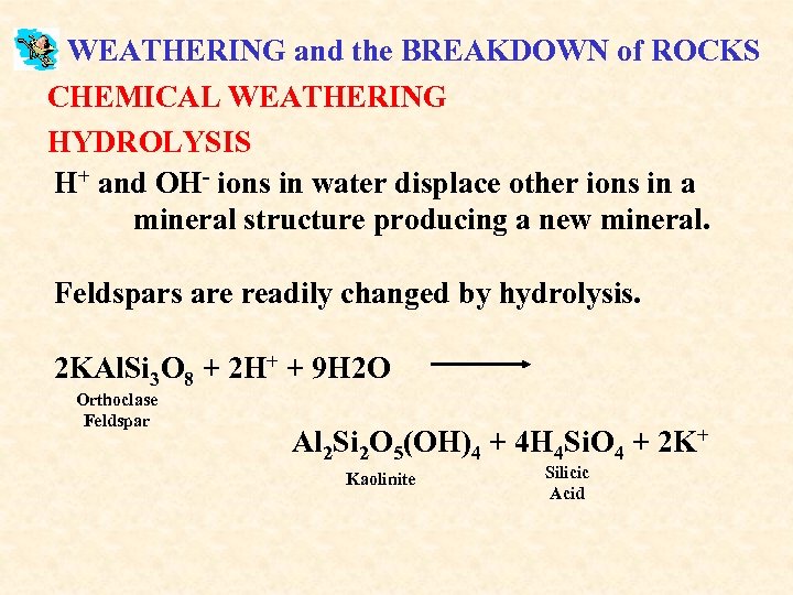 WEATHERING and the BREAKDOWN of ROCKS CHEMICAL WEATHERING HYDROLYSIS H+ and OH- ions in