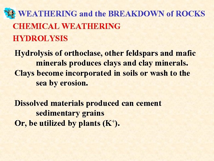 WEATHERING and the BREAKDOWN of ROCKS CHEMICAL WEATHERING HYDROLYSIS Hydrolysis of orthoclase, other feldspars