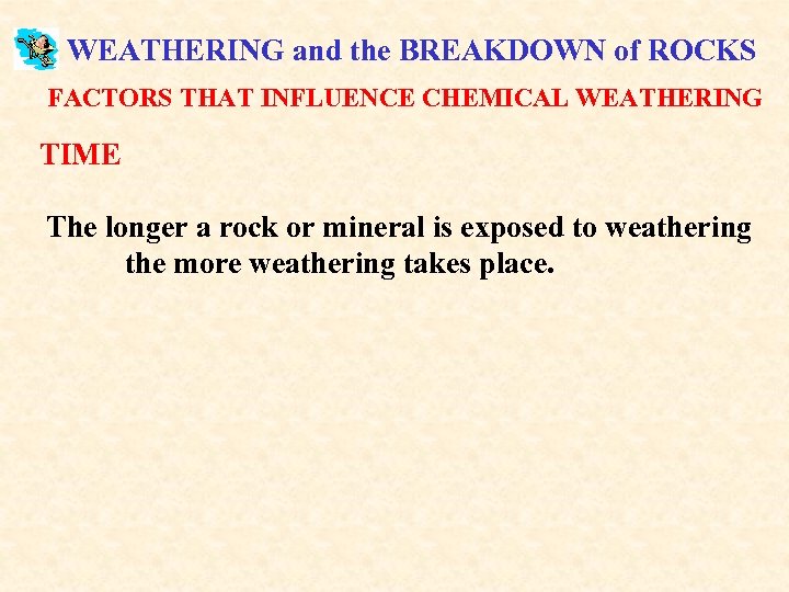 WEATHERING and the BREAKDOWN of ROCKS FACTORS THAT INFLUENCE CHEMICAL WEATHERING TIME The longer